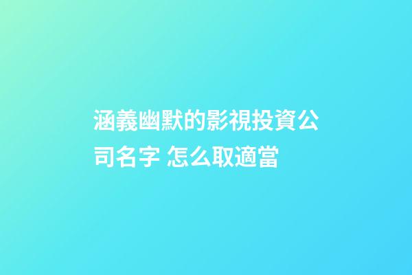 涵義幽默的影視投資公司名字 怎么取適當-第1張-公司起名-玄機派